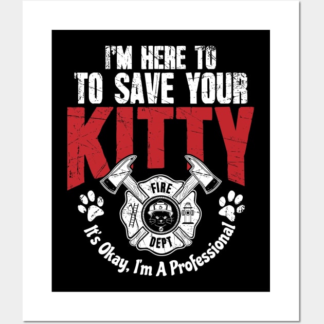 Firefighter I'm Here To Save Kitty I'm A Professional Wall Art by captainmood